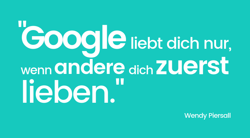 Zitat: Google liebt dich nur, wenn andere dich zuerst lieben.